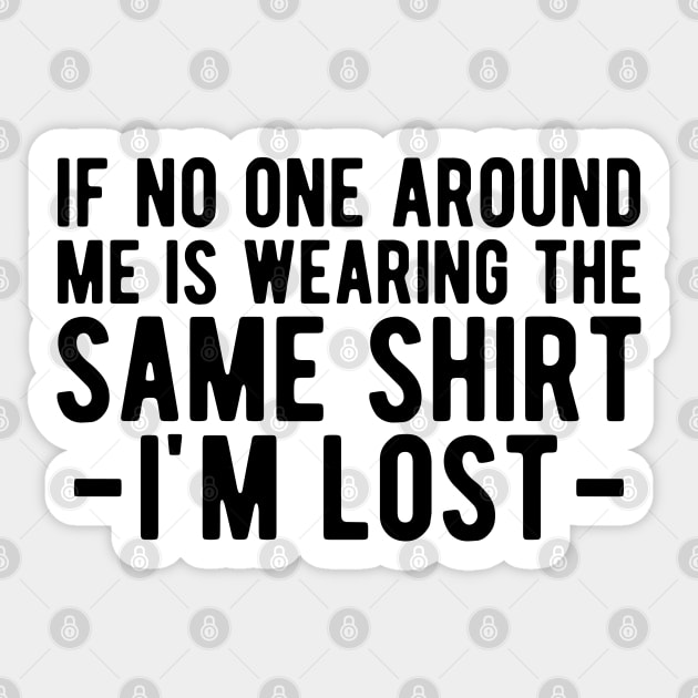 Dad - If no one around me is wearing the same shirt I'm lost Sticker by KC Happy Shop